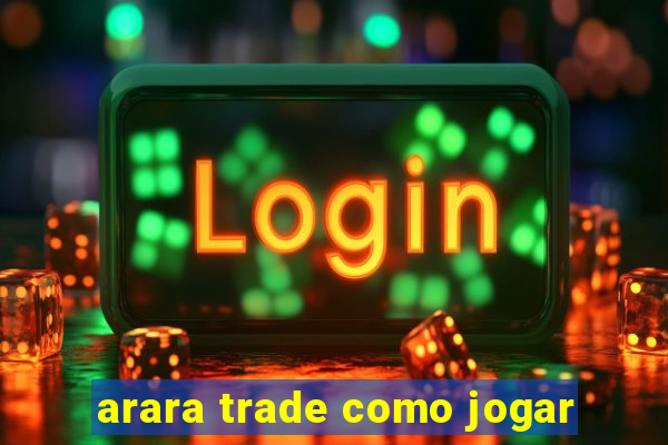 arara trade como jogar